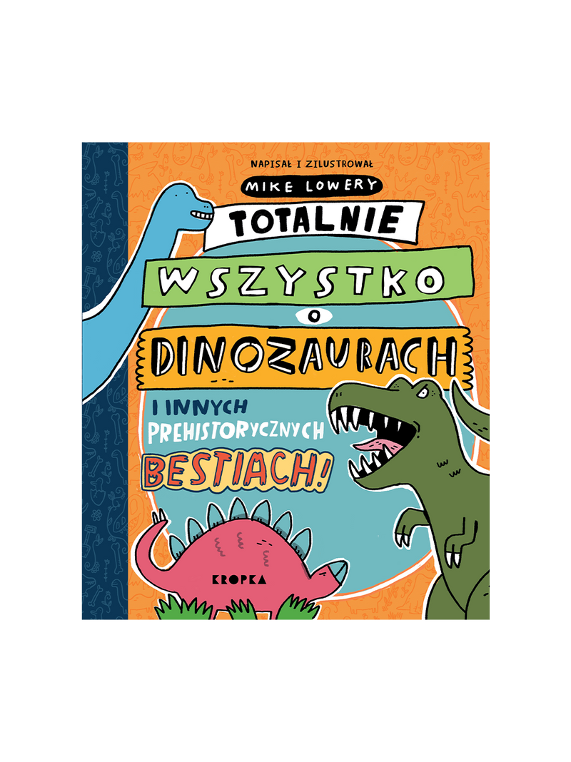 Totalnie wszystko o dinozaurach i innych prehistorycznych bestiach