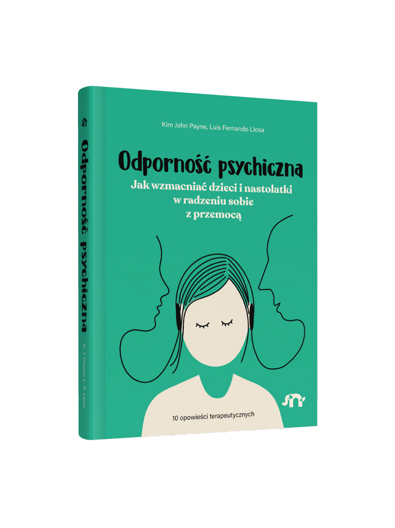 Odporność psychiczna. Jak wzmacniać dzieci i nastolatki w radzeniu sobie z przemocą